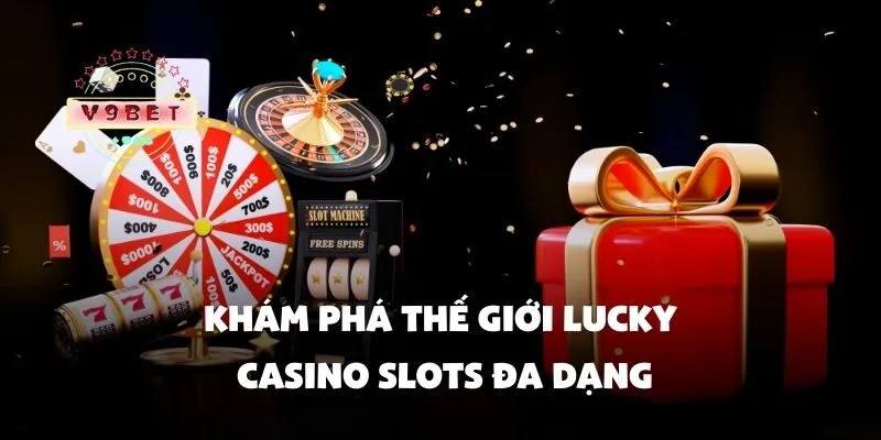 Lucky casino slots – Game quay slot đổi thưởng may mắn nhất 2 Khám phá thế giới lucky casino slots đa dạng