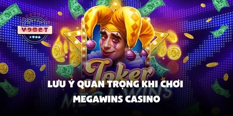 Megawins casino – Sòng bạc trực tuyến với tỷ lệ thắng cao 3 Lưu ý quan trọng khi chơi megawins casino