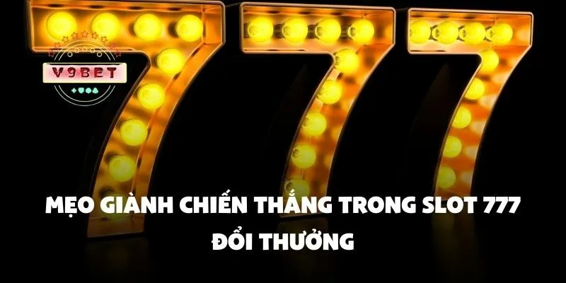 Slot 777 đổi thưởng – Chơi game quay hũ nhận thưởng siêu hấp dẫn 3 Mẹo giành chiến thắng trong slot 777 đổi thưởng